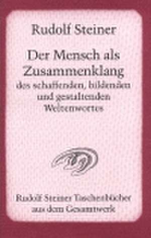 Der Mensch als Zusammenklang des schaffenden, bildenden und gestaltenden Weltenwortes de Rudolf Steiner