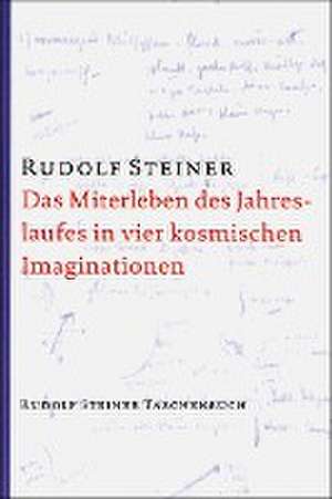 Das Miterleben des Jahreslaufes in vier kosmischen Imaginationen de Rudolf Steiner