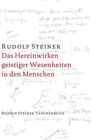 Das Hereinwirken geistiger Wesenheiten in den Menschen de Rudolf Steiner