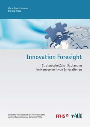 Innovation Foresight - Strategische Zukunftsplanung im Management von Innovationen de Karin Auernhammer