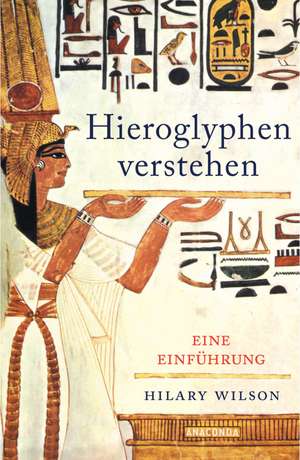 Hieroglyphen verstehen (Ägypten, Schriftsprache, Grundwortschatz, lesen und schreiben) de Hilary Wilson