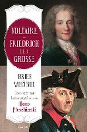 Voltaire - Friedrich der Große. Briefwechsel de Hans Pleschinski