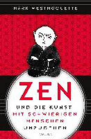 Zen und die Kunst, mit schwierigen Menschen umzugehen - Familie, Nachbar*Innen, Kolleg*Innen u.a. de Mark Westmoquette