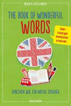 The Book of Wonderful Words. Sprechen wie ein Native Speaker. Der lustige Vokabeltrainer de Malcolm Shuttleworth