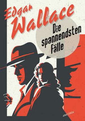 Edgar Wallace, Die spannendsten Fälle. Vom Erfinder des modernen Thrillers de Edgar Wallace