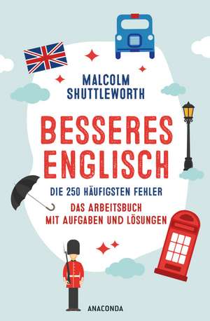 Besseres Englisch. Die 250 häufigsten Fehler. Das Arbeitsbuch mit Aufgaben und Lösungen de Malcolm Shuttleworth