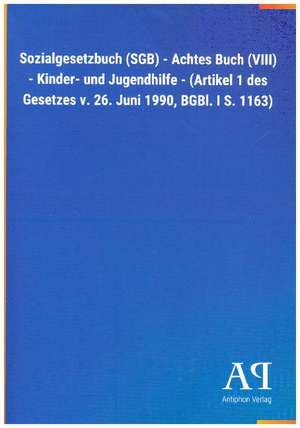 Sozialgesetzbuch (SGB) - Achtes Buch (VIII) - Kinder- und Jugendhilfe - (Artikel 1 des Gesetzes v. 26. Juni 1990, BGBl. I S. 1163) de Antiphon Verlag