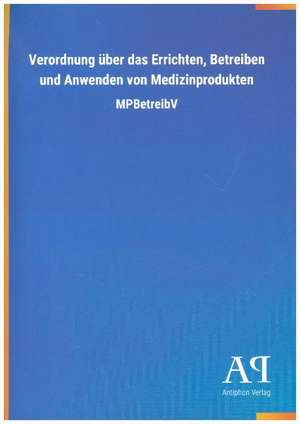 Verordnung über das Errichten, Betreiben und Anwenden von Medizinprodukten de Antiphon Verlag