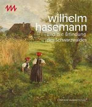 Wilhelm Hasemann und die Erfindung des Schwarzwaldes de Mirja Straub