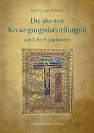 Die ältesten Kreuzigungsdarstellungen vom 3. bis 9. Jahrhundert de Hans Georg Wehrens