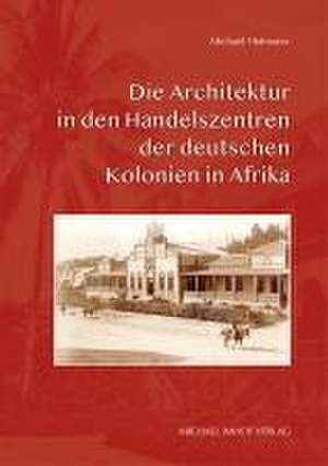 Die Architektur in den Handelszentren der deutschen Kolonien in Afrika de Michael Hofmann