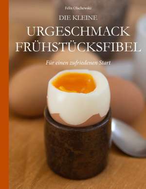 Die kleine Urgeschmack Frühstücksfibel de Felix Olschewski