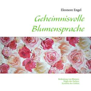 Geheimnisvolle Blumensprache de Eleonore Engel