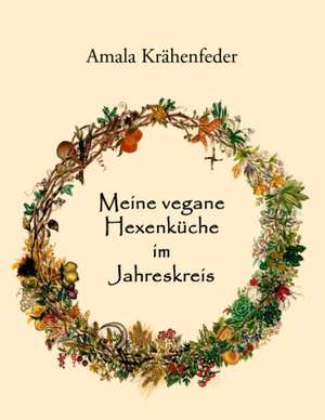 Meine vegane Hexenküche im Jahreskreis de Amala Krähenfeder