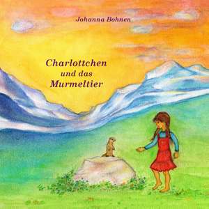 Charlottchen und das Murmeltier de Johanna Bohnen