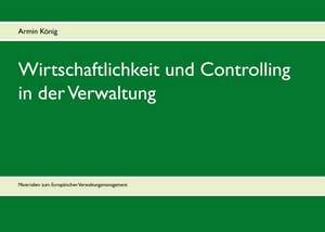 Wirtschaftlichkeit und Controlling in der Verwaltung de Armin König