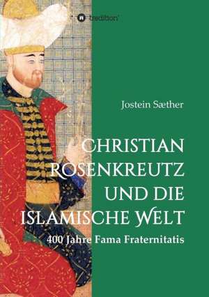 Christian Rosenkreutz Und Die Islamische Welt: Korper de Jostein Sæther