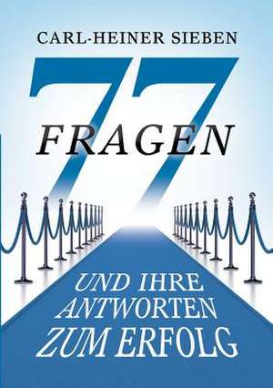 77 Fragen Und Ihre Antworten Zum Erfolg: Korper de Carl-Heiner Sieben