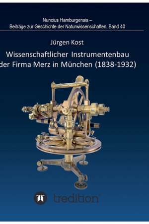 Wissenschaftlicher Instrumentenbau Der Firma Merz in Munchen (1838-1932).: Korper de Jürgen Kost