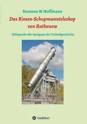 Das Riesen-Schupmannteleskop Von Rathenow: Wie Ich Meine Chronischen Krankheiten, Konflikte Und Krisen Heilte Und Meine Kuhnsten Traume Ubertraf de Susanne M Hoffmann