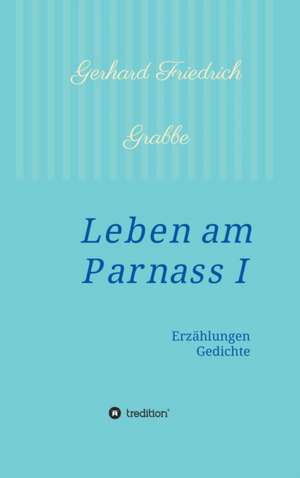 Leben Am Parnass: Wie Ich Meine Chronischen Krankheiten, Konflikte Und Krisen Heilte Und Meine Kuhnsten Traume Ubertraf de Gerhard Friedrich Grabbe