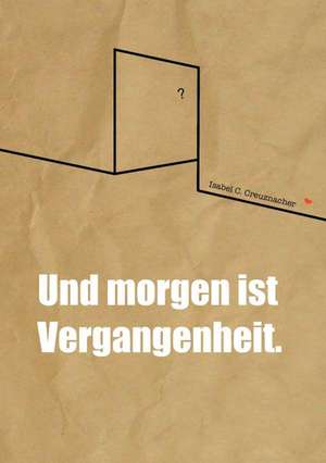 Und Morgen Ist Vergangenheit.: Wie Ich Meine Chronischen Krankheiten, Konflikte Und Krisen Heilte Und Meine Kuhnsten Traume Ubertraf de Isabel Creuznacher