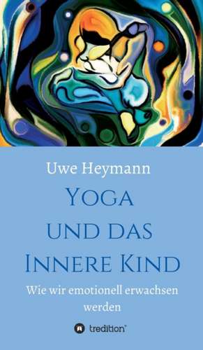 Yoga Und Das Innere Kind: Hamburg - Schanghai - Hamburg de Uwe Heymann