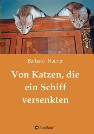 Von Katzen, Die Ein Schiff Versenkten: Hamburg - Schanghai - Hamburg de Barbara Maurer