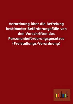 Verordnung über die Befreiung bestimmter Beförderungsfälle von den Vorschriften des Personenbeförderungsgesetzes (Freistellungs-Verordnung) de ohne Autor