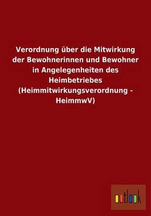 Verordnung über die Mitwirkung der Bewohnerinnen und Bewohner in Angelegenheiten des Heimbetriebes (Heimmitwirkungsverordnung - HeimmwV) de ohne Autor