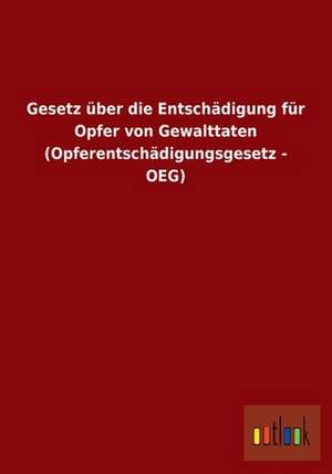 Gesetz über die Entschädigung für Opfer von Gewalttaten (Opferentschädigungsgesetz - OEG) de Ohne Autor