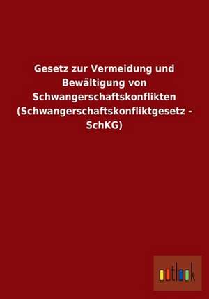 Gesetz zur Vermeidung und Bewältigung von Schwangerschaftskonflikten (Schwangerschaftskonfliktgesetz - SchKG) de Ohne Autor