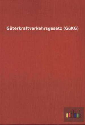 Güterkraftverkehrsgesetz (GüKG) de Ohne Autor