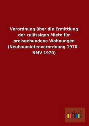 Verordnung über die Ermittlung der zulässigen Miete für preisgebundene Wohnungen (Neubaumietenverordnung 1970 - NMV 1970) de ohne Autor