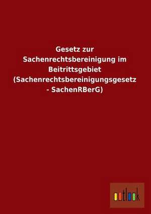 Gesetz zur Sachenrechtsbereinigung im Beitrittsgebiet (Sachenrechtsbereinigungsgesetz - SachenRBerG) de Ohne Autor