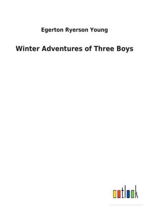 Winter Adventures of Three Boys de Egerton Ryerson Young