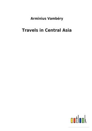 Travels in Central Asia de Arminius Vambéry