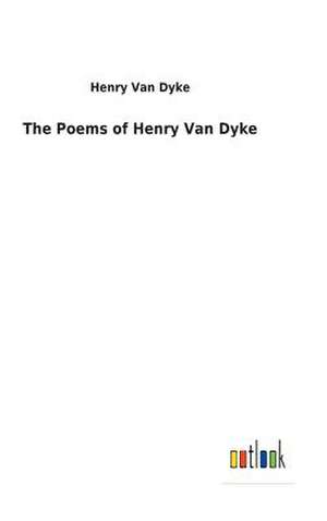 The Poems of Henry Van Dyke de Van Dyke, Henry