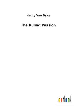 The Ruling Passion de Henry Van Dyke