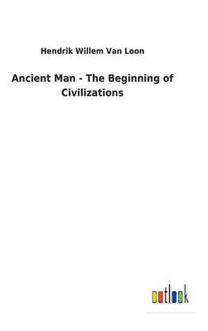 Ancient Man - The Beginning of Civilizations de Van Loon, Hendrik Willem