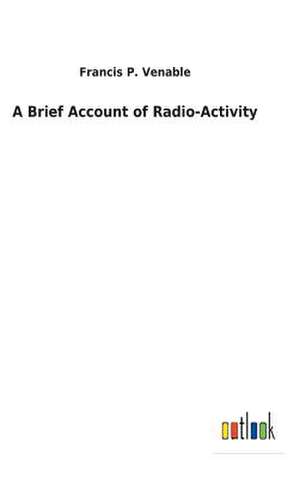 A Brief Account of Radio-Activity de Venable, Francis P.