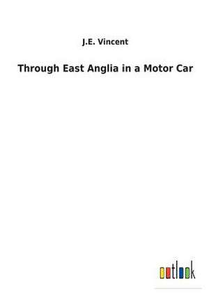 Through East Anglia in a Motor Car de J. E. Vincent