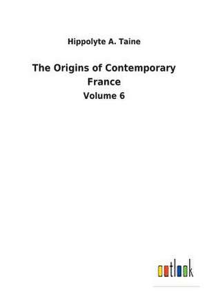 The Origins of Contemporary France de Hippolyte A. Taine