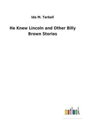 He Knew Lincoln and Other Billy Brown Stories de Ida M. Tarbell