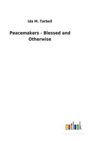 Peacemakers - Blessed and Otherwise de Ida M. Tarbell