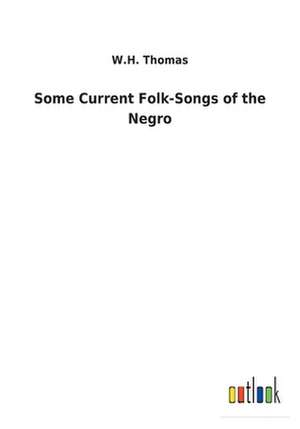 Some Current Folk-Songs of the Negro de W. H. Thomas