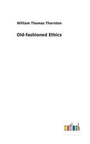 Old-Fashioned Ethics de Thornton, William Thomas