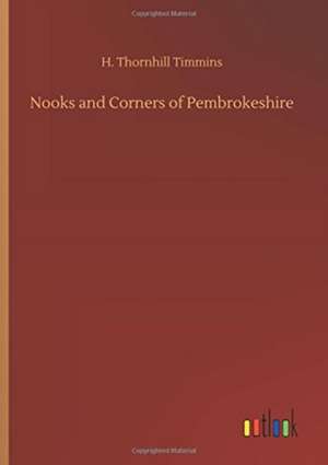 Nooks and Corners of Pembrokeshire de H. Thornhill Timmins