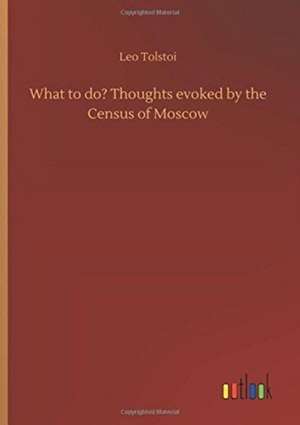 What to do? Thoughts evoked by the Census of Moscow de Leo Tolstoi