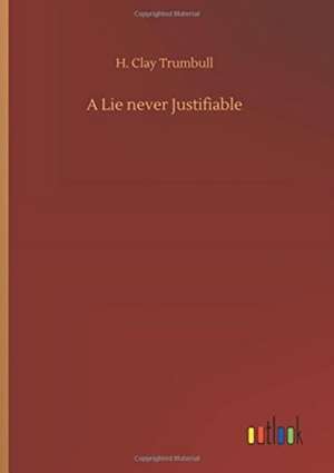 A Lie never Justifiable de H. Clay Trumbull